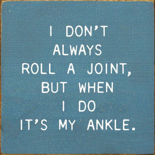 I Don't Always Roll A Joint, But When I do It's My Ankle