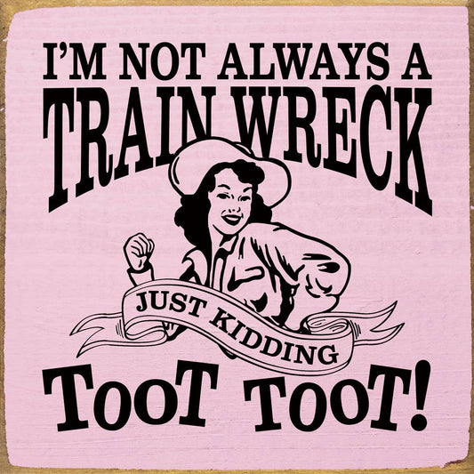 I'm not always a train wreck - Funny Wood Sign