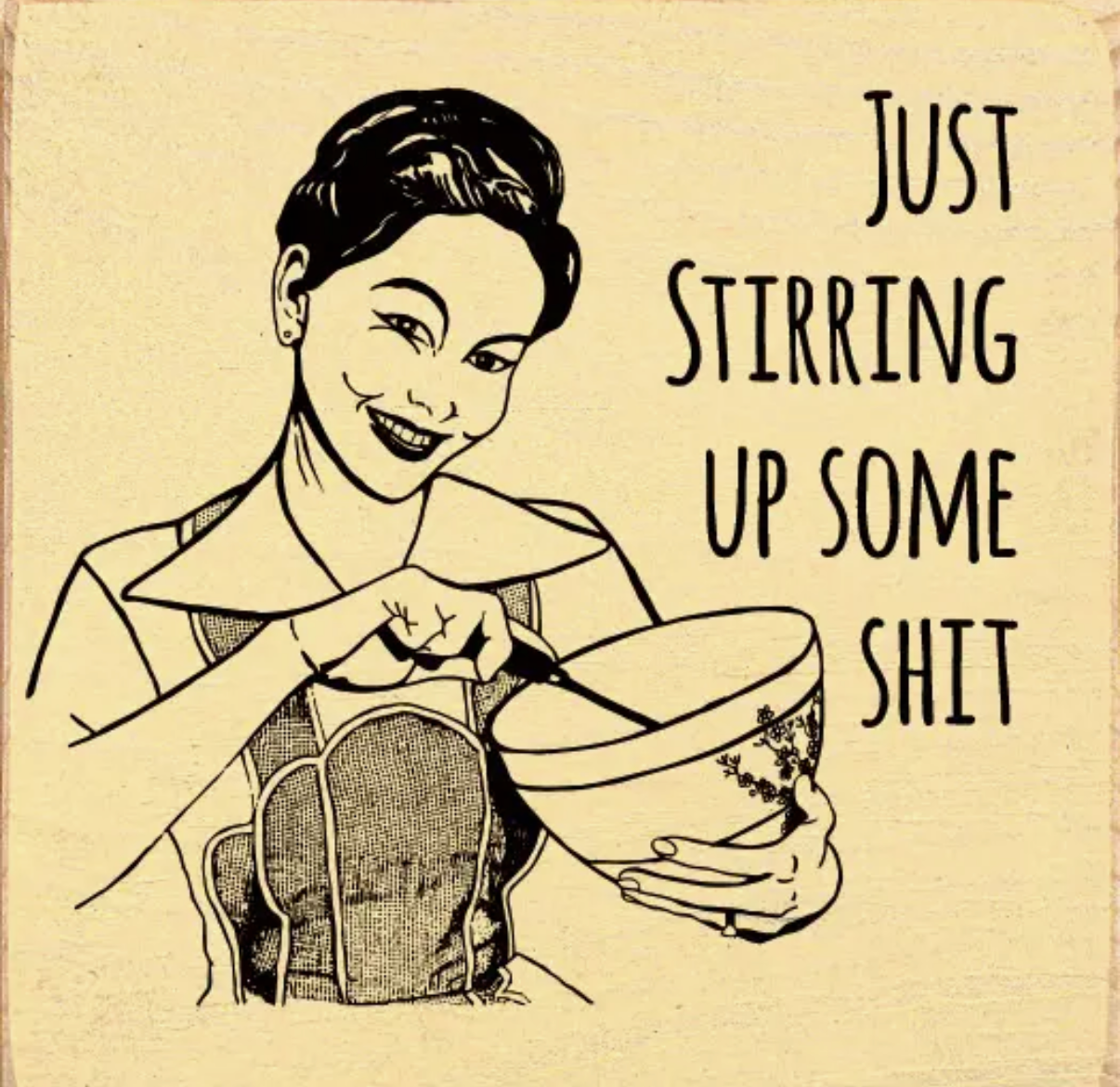 Just stirring up some shit Wooden Sign