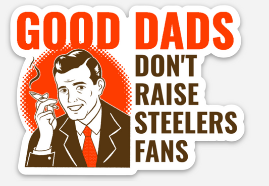 Good dads don’t raise Steelers Fans Sticker - Mistakes on the Lake