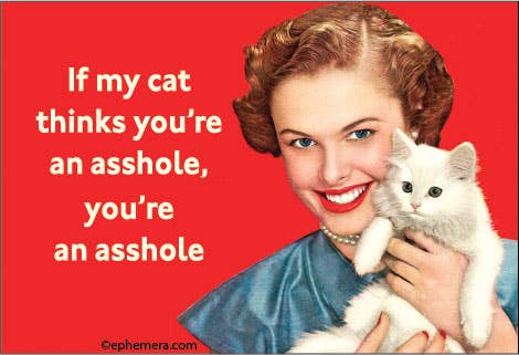 If my cat thinks you're an asshole,