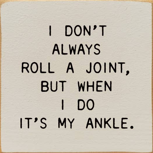 I Don't Always Roll A Joint, But When I do It's My Ankle