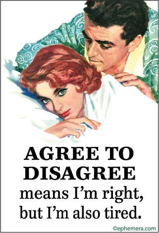 AGREE TO DISAGREE, means I'm right Magnet