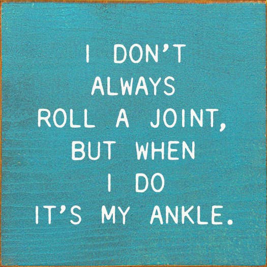 I Don't Always Roll A Joint, But When I do It's My Ankle