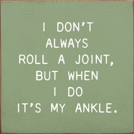 I Don't Always Roll A Joint, But When I do It's My Ankle