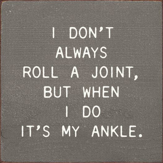 I Don't Always Roll A Joint, But When I do It's My Ankle