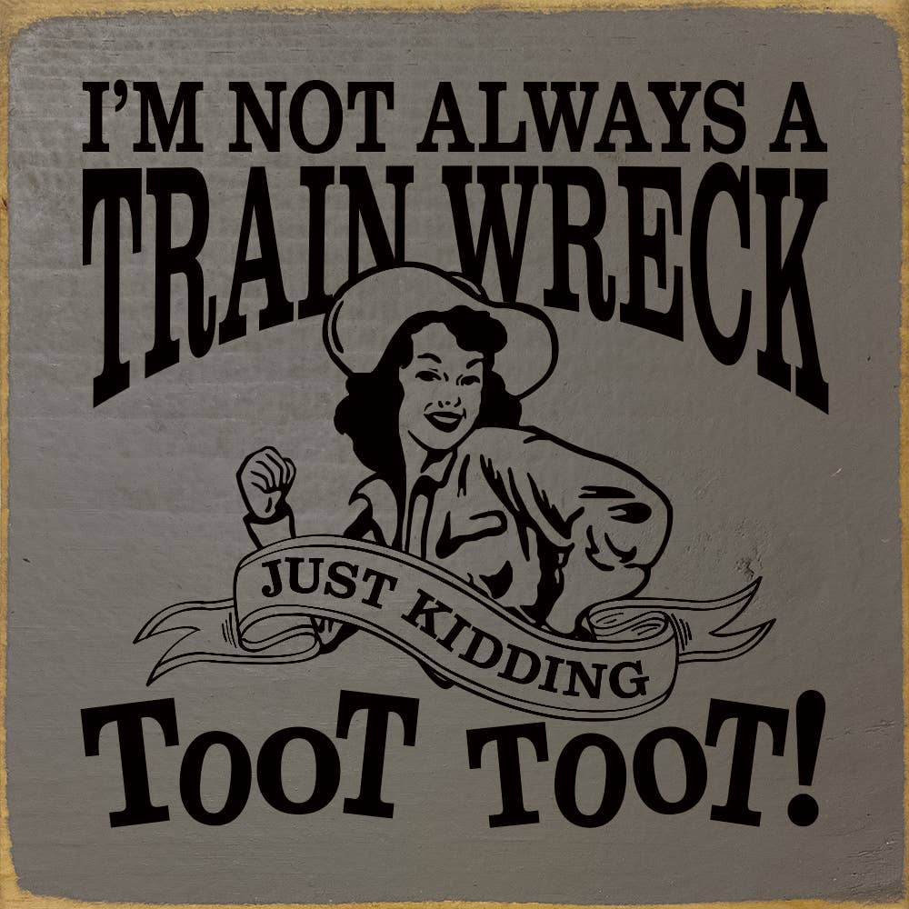 I'm not always a train wreck - Funny Wood Sign