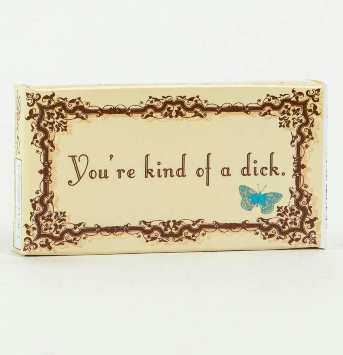 You’re kind of a dick Gum