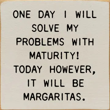 One Day I Will Solve My Problems With Maturity Sign