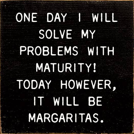 One Day I Will Solve My Problems With Maturity Sign