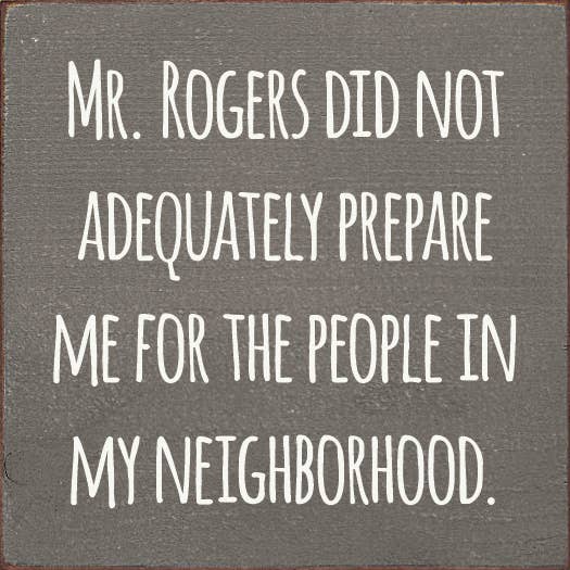Mr. Rogers Did Not Adequately Prepare Me For… Wood Sign